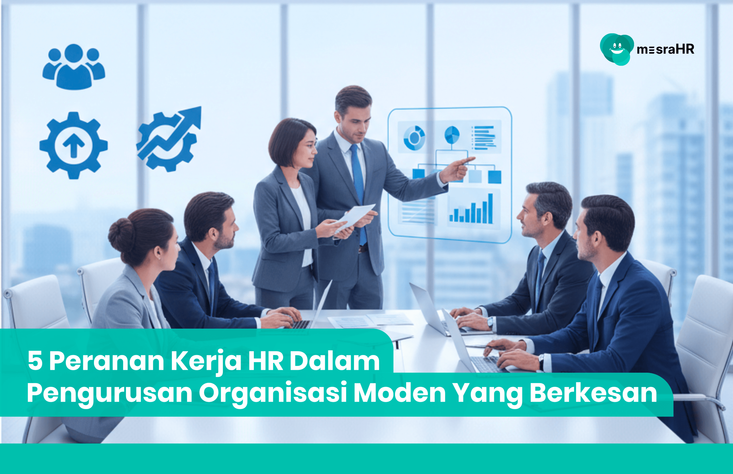 5 Peranan Kerja HR Dalam Pengurusan Organisasi Moden Yang Berkesan